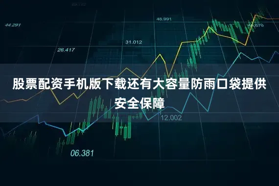 股票配资手机版下载还有大容量防雨口袋提供安全保障