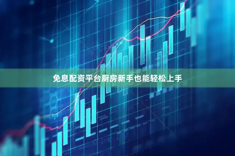 免息配资平台厨房新手也能轻松上手