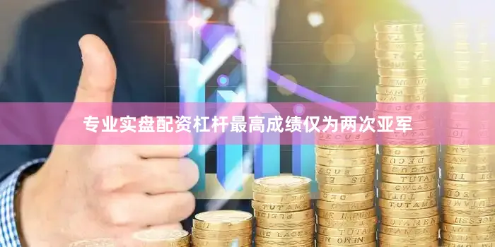 专业实盘配资杠杆最高成绩仅为两次亚军