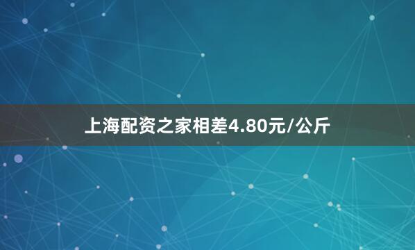 上海配资之家相差4.80元/公斤