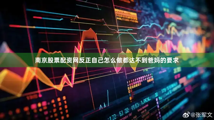 南京股票配资网反正自己怎么做都达不到爸妈的要求