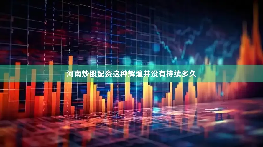 河南炒股配资这种辉煌并没有持续多久
